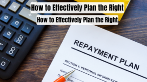 How to Effectively Plan the Right Repayment for an Education Loan