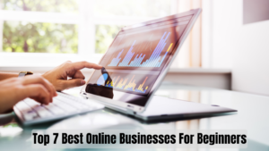 Top 7 Best Online Businesses For Beginners