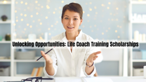 Unlocking Opportunities: Life Coach Training Scholarships