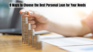 9 Ways to Choose the Best Personal Loan for Your Needs